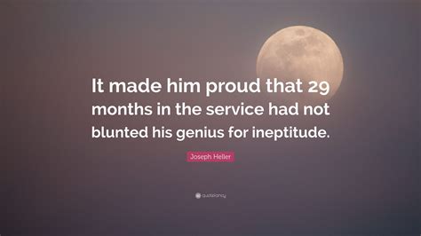 Joseph Heller Quote “it Made Him Proud That 29 Months In The Service Had Not Blunted His Genius