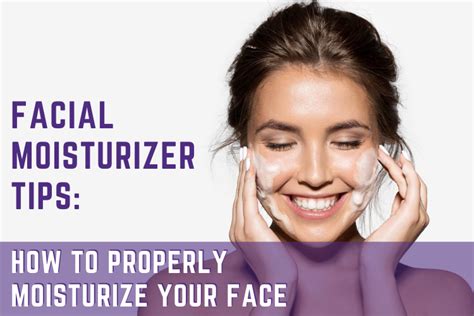 Facial Moisturizer Tips How To Properly Moisturize Your Face