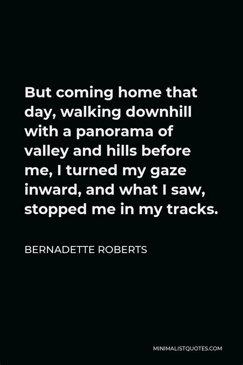 Bernadette Roberts Quote But Coming Home That Day Walking Downhill With A Panorama Of Valley