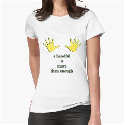 A Handful Is More Than Enough T Shirt By Vampvamp Redbubble
