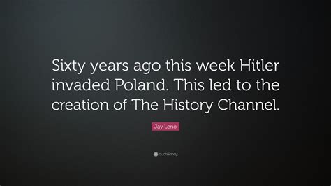 Jay Leno Quote “sixty Years Ago This Week Hitler Invaded Poland This