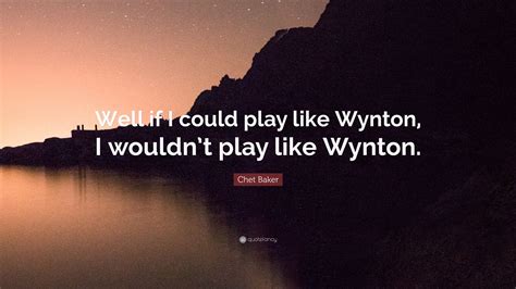 Chet Baker Quote “well If I Could Play Like Wynton I Wouldnt Play Like Wynton”