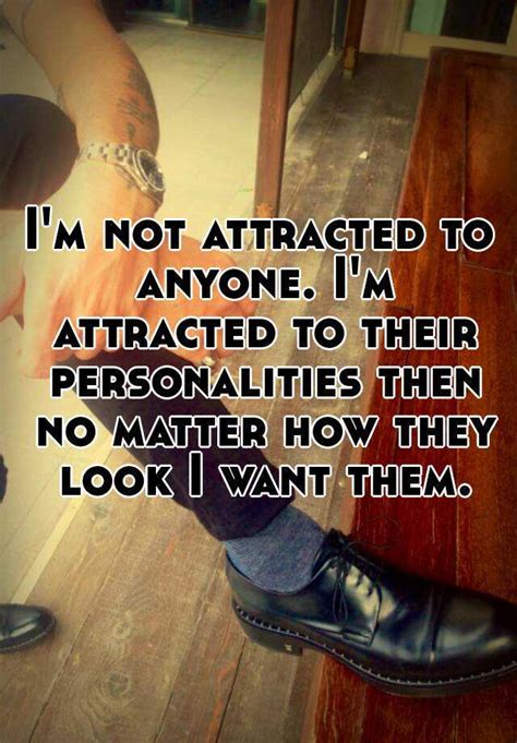 Im Not Attracted To Anyone Im Attracted To Their Personalities Then