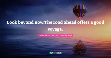 Look Beyond Nowthe Road Ahead Offers A Good Voyage Quote By Lailah