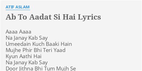 Ab To Aadat Si Hai Lyrics By Atif Aslam Aaaa Aaaa Na Janay