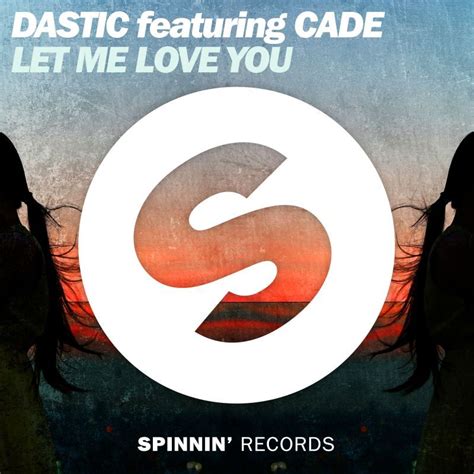 Dastic Featuring Cade Let Me Love You Spinnin Records Spinnin