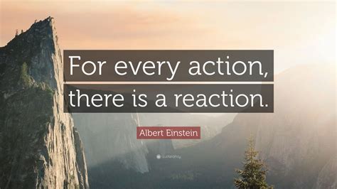 We did not find results for: Albert Einstein Quote: "For every action, there is a reaction."