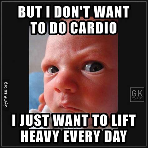 But I Dont Want To Do Cardio I Just Want To Lift Heavy Every Day Gym