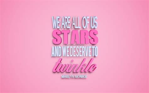 We Are All Of Us Stars And We Deserve To Twinkle Marilyn Monroe Quotes