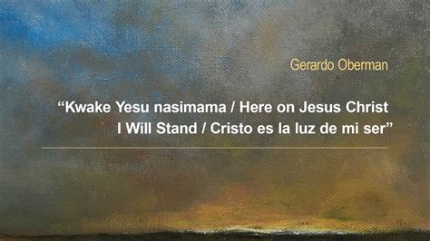 Kwake Yesu Nasimama Here On Jesus Christ I Will Stand Cristo Es La