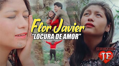 Flor Javier Locura De Amor Videoclip Oficial Youtube