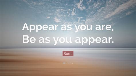 Rumi Quote “appear As You Are Be As You Appear”