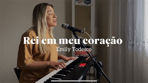 Rei Em Meu Coração Espontâneo Dunamis Music Cover Emily Todesco Youtube