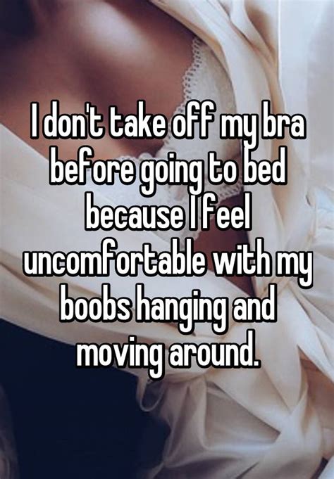 I Don T Take Off My Bra Before Going To Bed Because I Feel Uncomfortable With My Boobs Hanging