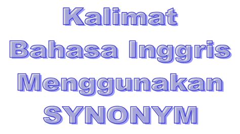 Contoh kalimat rujukan atau contoh kata rujukan. 50 Kalimat Bahasa Inggris dengan Menggunakan Synonym ...