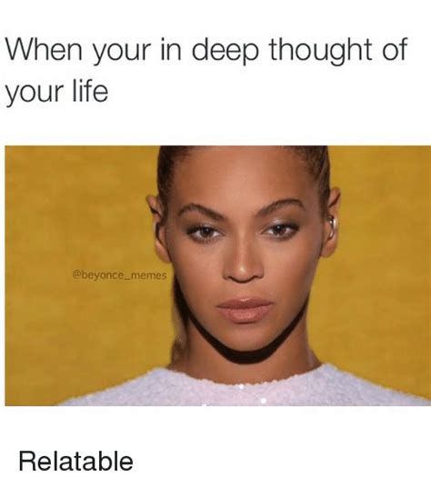 when your in deep thought of your life beyonce memes relatable beyonce meme on me me