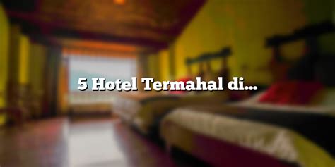 5 Hotel Termahal Di Indonesia Yang Harus Anda Coba Hotel Or Id