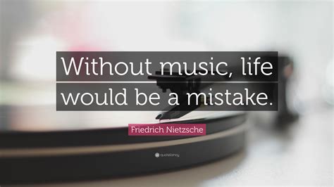 Without music, life would be a mistake. Friedrich Nietzsche Quote: "Without music, life would be a mistake." (20 wallpapers) - Quotefancy