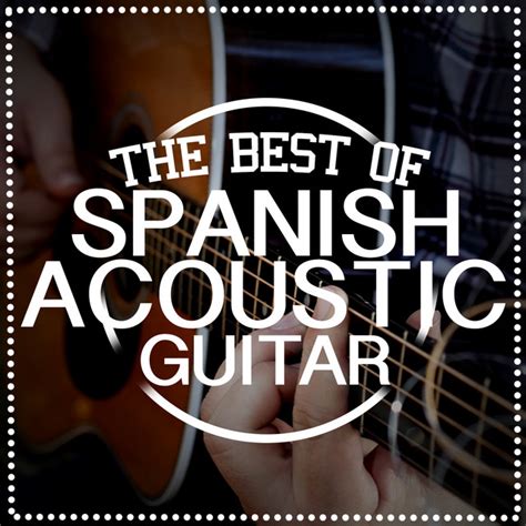 The Best Of Spanish Acoustic Guitar Compilation By Guitarra Acústica Y Guitarra Española Spotify