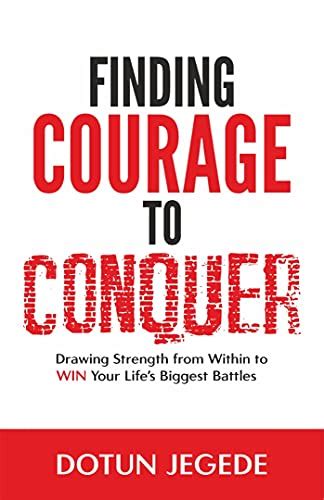 Finding Courage To Conquer Drawing Strength From Within To Win Your