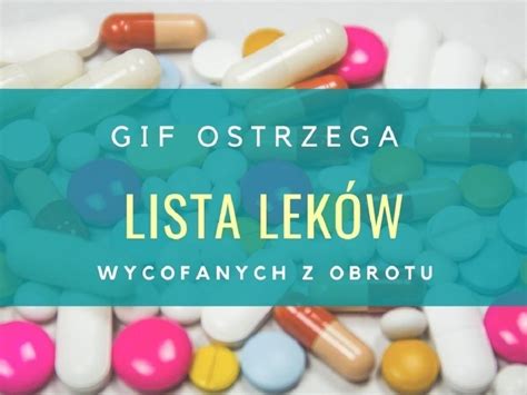 Wycofane leki w Polsce Sprawdź listę wycofanych lekarstw z aptek przez GIF Te leki zostały