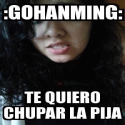 Meme Personalizado Gohanming Te Quiero Chupar La Pija 586388