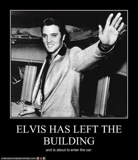 Elvis Has Left The Building Pop Culture Funny Celebrity Pictures