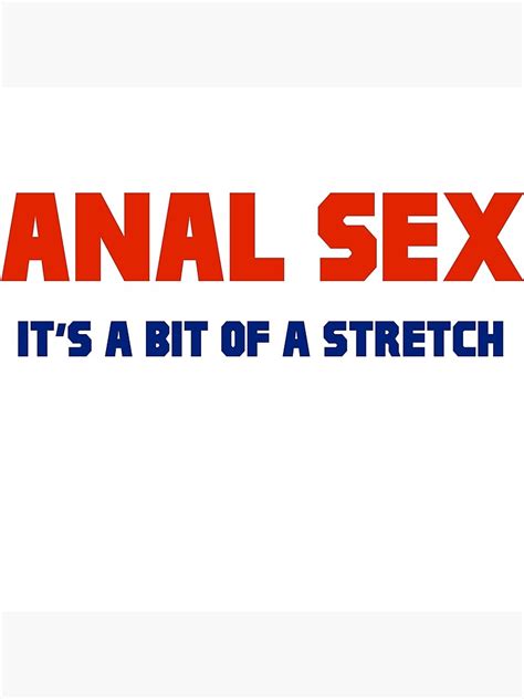 Anal Sex Its A Bit Of A Stretch Poster By Buchshot Redbubble