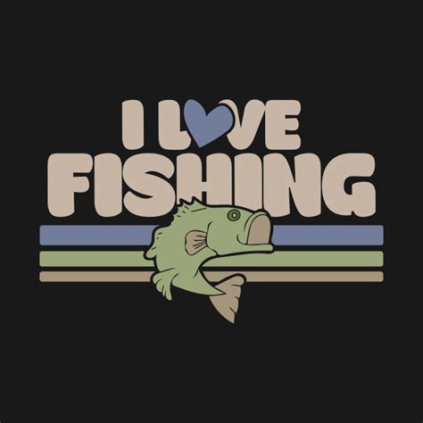 I Love Fishing Fishing T Shirt Teepublic