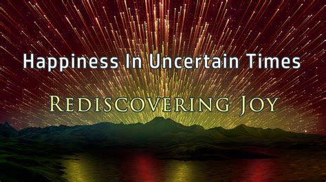 Happiness In Uncertain Times Rediscovering Joy January 16th 2022