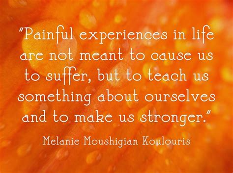 They look upon setbacks as learning experiences. these inspirational quotes and famous words of wisdom will brighten up your day and make you feel ready to take on anything. Positive & Inspirational Quotes: Painful experiences in life are not meant to cause us to suffer.