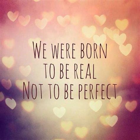 We Were Born To Be Real Not Perfect Pictures Photos And