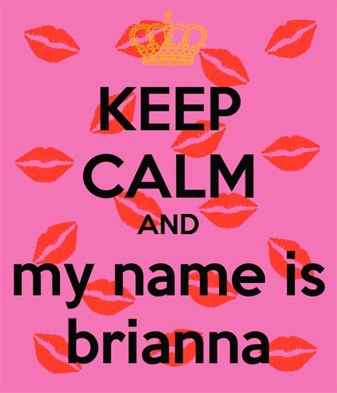 Keep Calm And My Name Is Brianna Poster Brianna Keep Calm O Matic