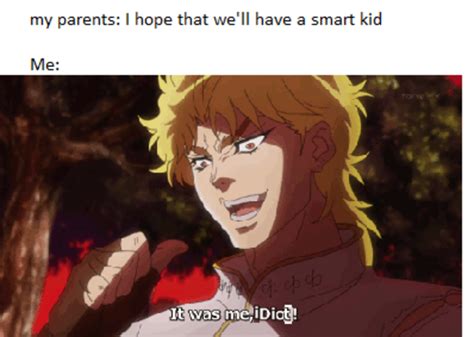 Relatable Rshitpostcrusaders It Was Me Dio Know Your Meme