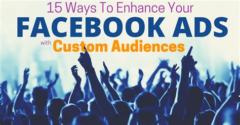 15 Creative Ways To Optimize Your Facebook Ads Using Custom Audiences