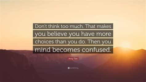 Amy Tan Quote Dont Think Too Much That Makes You