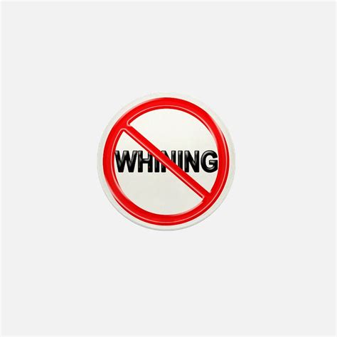 No Whining Button No Whining Buttons Pins And Badges Cafepress