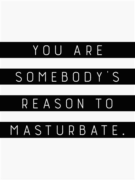 you are somebody s reason to masturbate sticker for sale by zangram redbubble