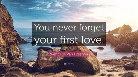 Wendelin Van Draanen Quote You Never Forget Your First Love 12