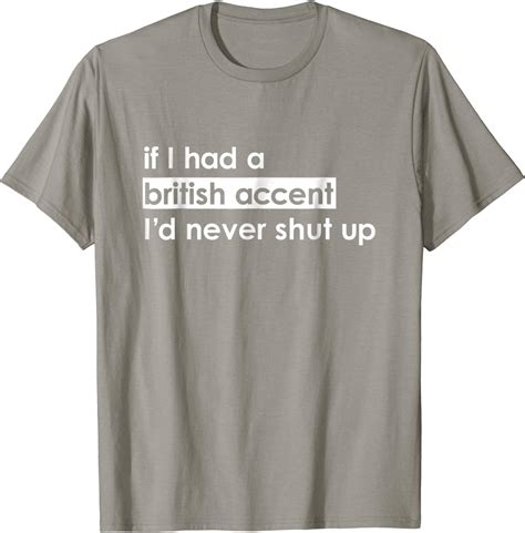 If I Had A British Accent Id Never Shut Up Funny T Shirt