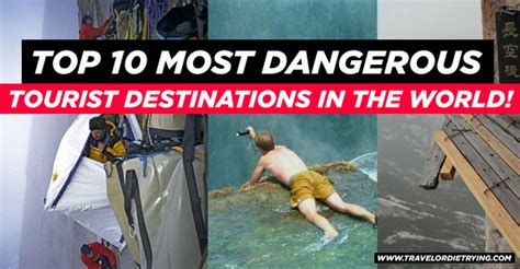 Top 10 Most Dangerous Tourist Destinations In The World Travel Or