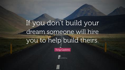Tony Gaskins Quote “if You Dont Build Your Dream Someone Will Hire