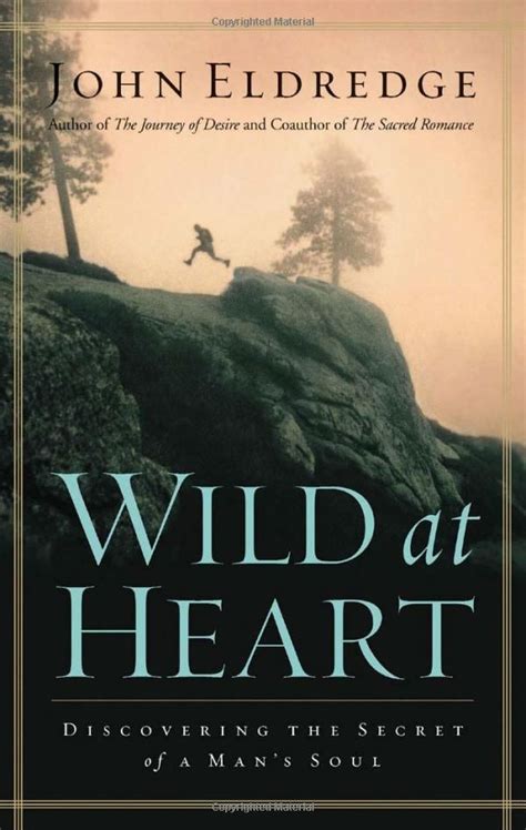 Wild At Heart Discovering The Secret Of A Mans Soul Wild At Heart