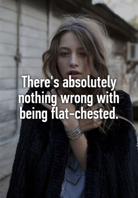 there s absolutely nothing wrong with being flat chested