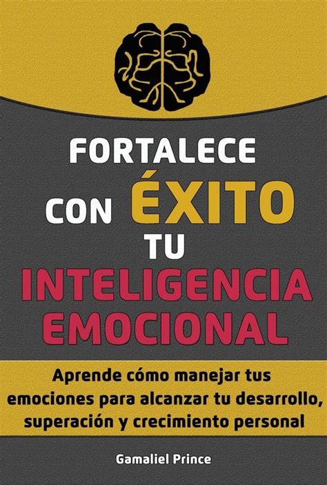 Fortalece Con éxito Tu Inteligencia Emocional Aprende Cómo Manejar Tus Emociones