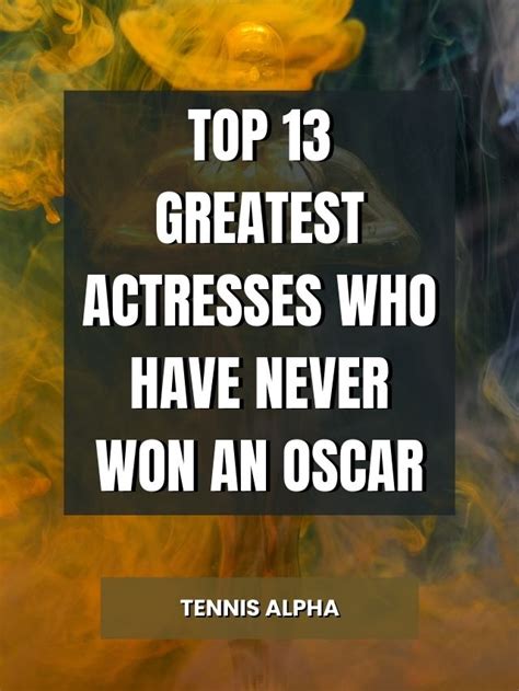 Top 13 Greatest Actresses Who Have Never Won An Oscar Tennis Alpha