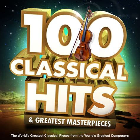 100 Classical Hits And Greatest Masterpieces The Worlds Greatest Classical Pieces From The