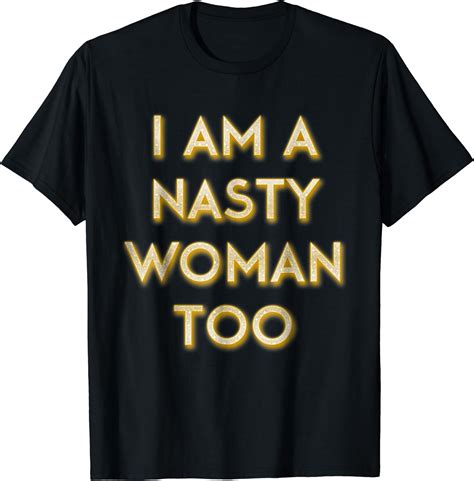 Amazon I Am A Nasty Woman Too T Shirt Great Gift Idea Clothing