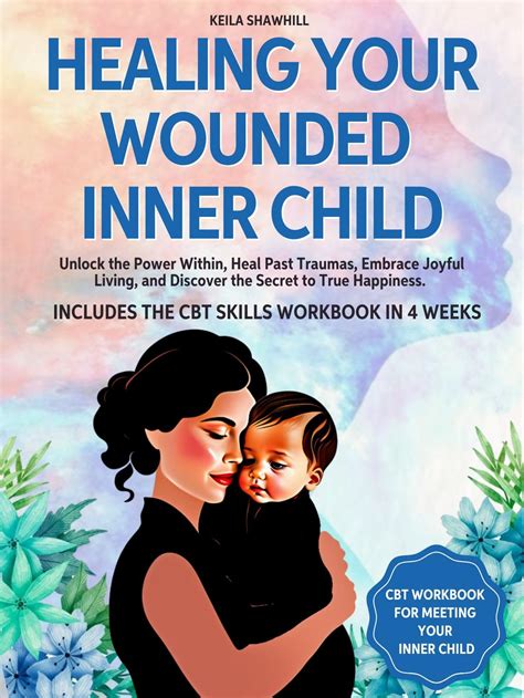 Healing Your Wounded Inner Child Unlock The Power Within Heal Past