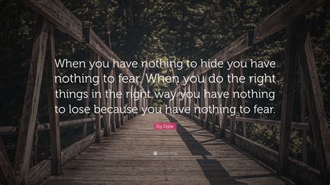 Zig Ziglar Quote When You Have Nothing To Hide You Have Nothing To
